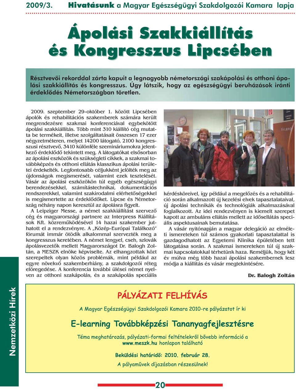 szakkiállítás és kongresszus. Úgy látszik, hogy az egészségügyi beruházások iránti érdeklôdés Németországban töretlen. 2009. szeptember 29-október 1.