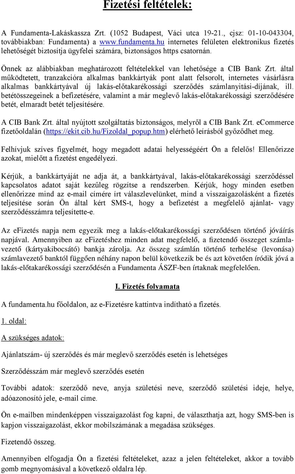 , cjsz: 01-10-043304, https csatornán. továbbiakban: Fundamenta) a www.fundamenta.hu internetes felületen elektronikus fizetés lehetőségét biztosítja ügyfelei számára, biztonságos https csatornán.