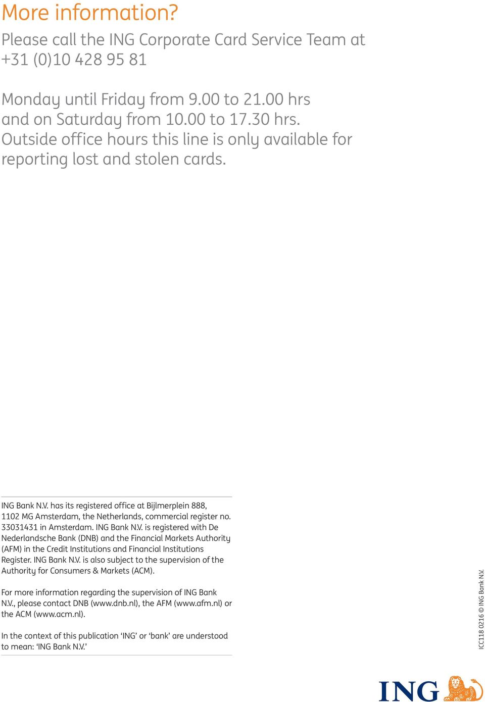 has its registered office at Bijlmerplein 888, 1102 MG Amsterdam, the Netherlands, commercial register no. 33031431 in Amsterdam. ING Bank N.V.