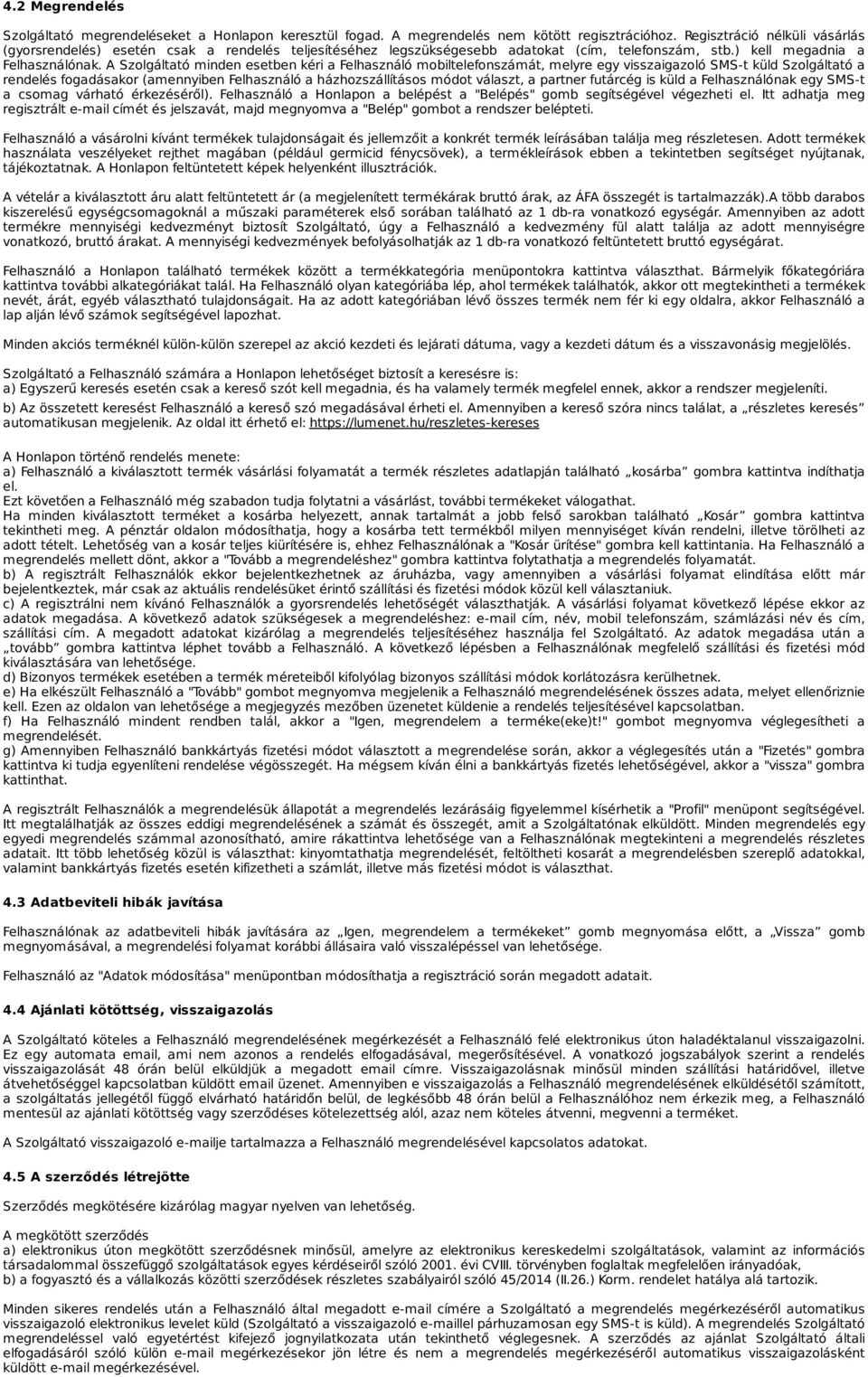 A Szolgáltató minden esetben kéri a Felhasználó mobiltelefonszámát, melyre egy visszaigazoló SMS-t küld Szolgáltató a rendelés fogadásakor (amennyiben Felhasználó a házhozszállításos módot választ, a