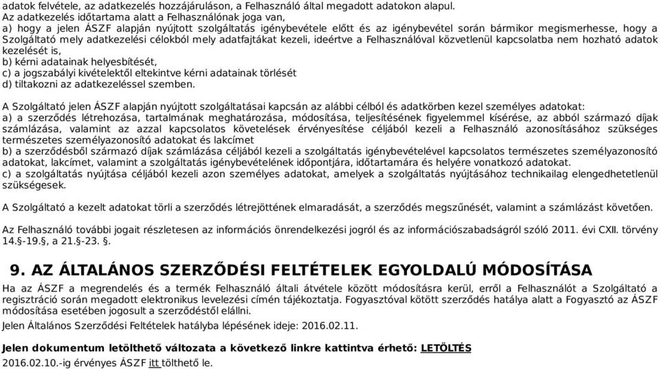 mely adatkezelési célokból mely adatfajtákat kezeli, ideértve a Felhasználóval közvetlenül kapcsolatba nem hozható adatok kezelését is, b) kérni adatainak helyesbítését, c) a jogszabályi kivételektől