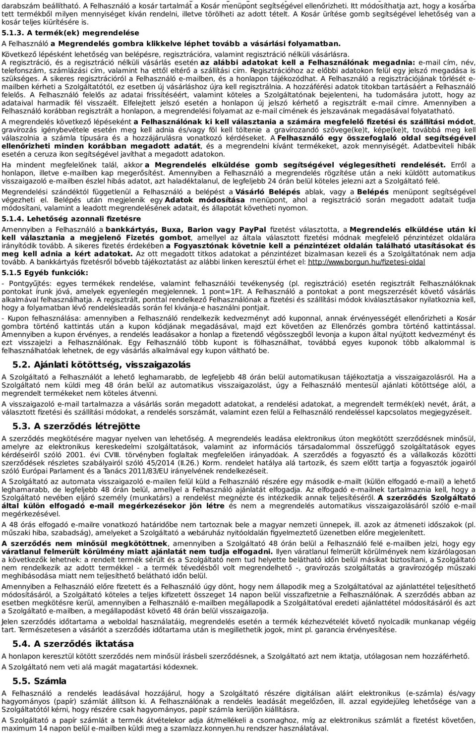 A Kosár ürítése gomb segítségével lehetőség van a kosár teljes kiürítésére is. 5.1.3. A termék(ek) megrendelése A Felhasználó a Megrendelés gombra klikkelve léphet tovább a vásárlási folyamatban.