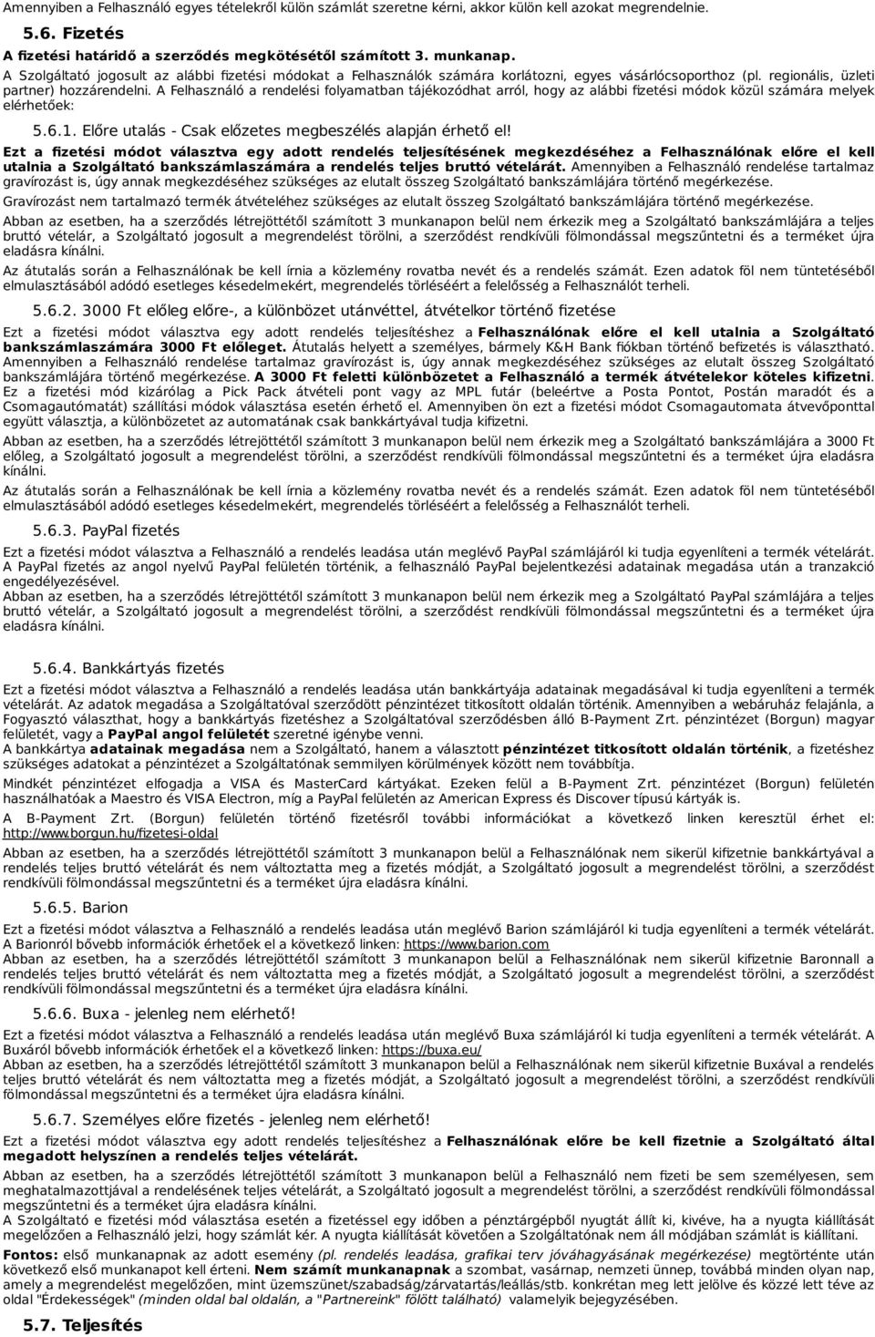 A Felhasználó a rendelési folyamatban tájékozódhat arról, hogy az alábbi fizetési módok közül számára melyek elérhetőek: 5.6.1. Előre utalás - Csak előzetes megbeszélés alapján érhető el!