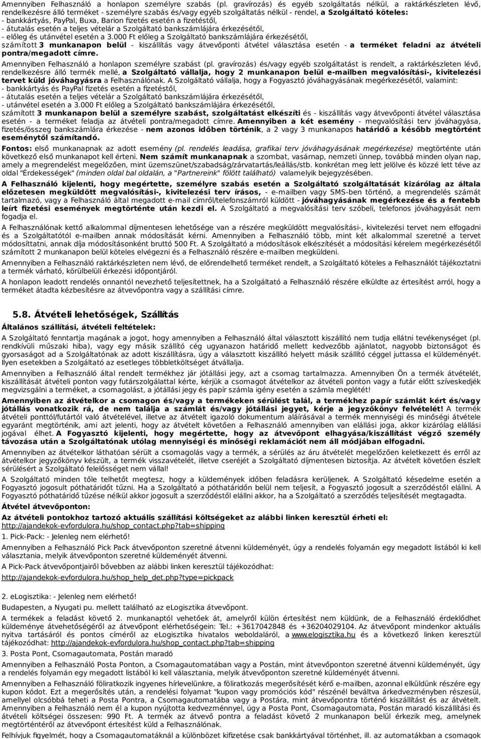 PayPal, Buxa, Barion fizetés esetén a fizetéstől, - átutalás esetén a teljes vételár a Szolgáltató bankszámlájára érkezésétől, - előleg és utánvétel esetén a 3.