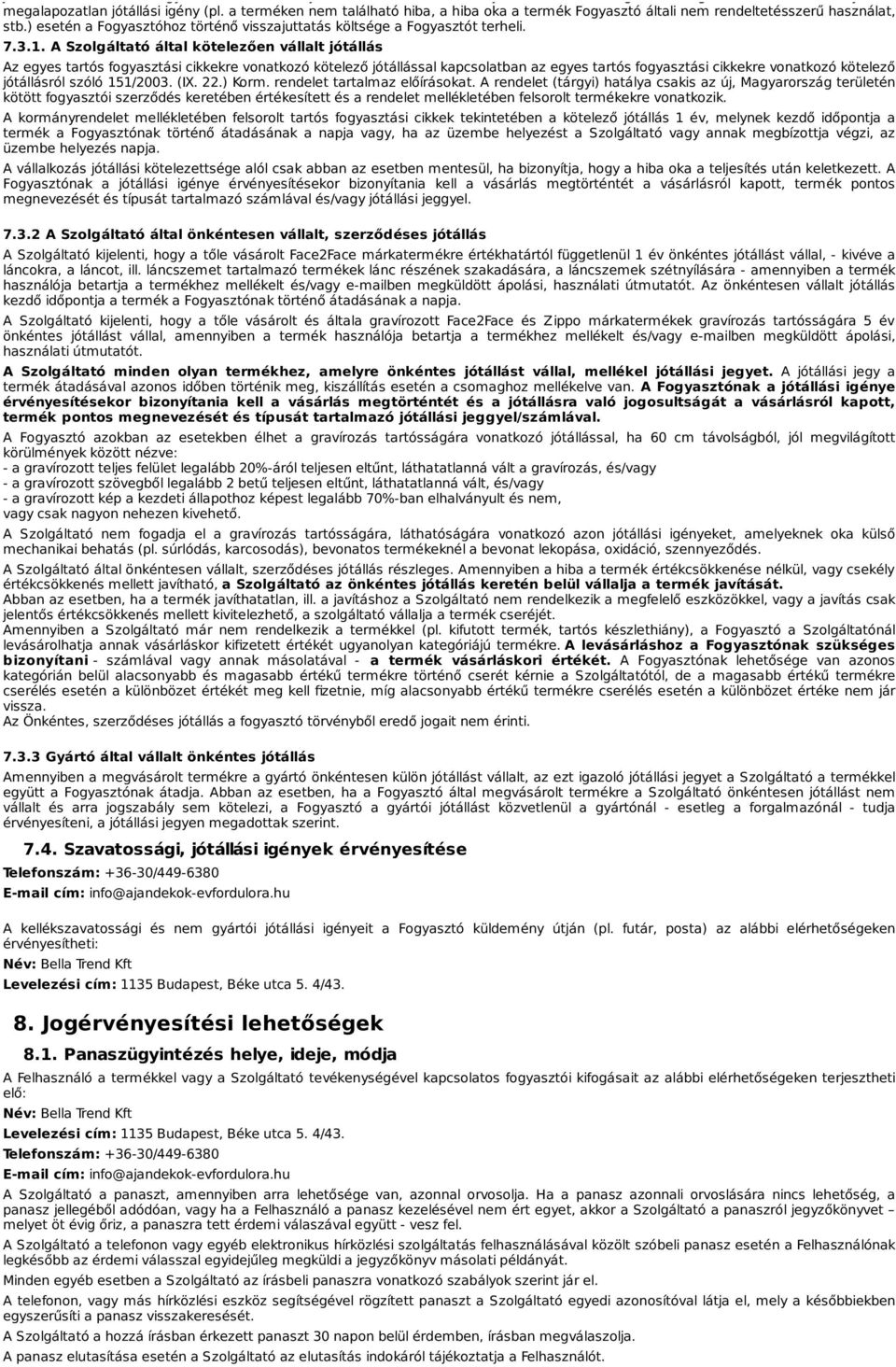 A Szolgáltató által kötelezően vállalt jótállás Az egyes tartós fogyasztási cikkekre vonatkozó kötelező jótállással kapcsolatban az egyes tartós fogyasztási cikkekre vonatkozó kötelező jótállásról