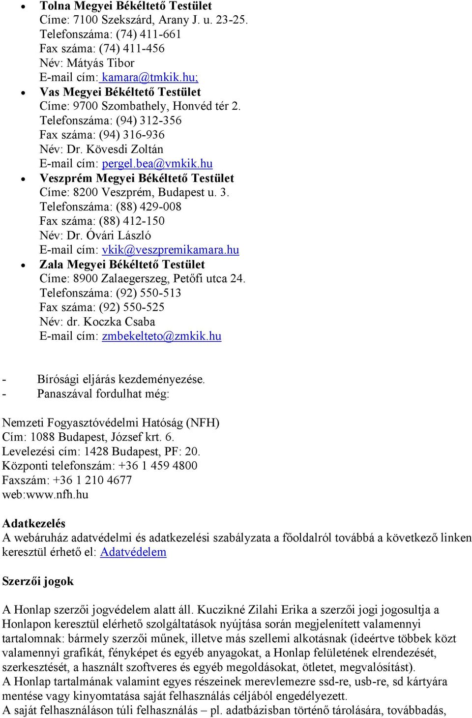hu Veszprém Megyei Békéltető Testület Címe: 8200 Veszprém, Budapest u. 3. Telefonszáma: (88) 429-008 Fax száma: (88) 412-150 Név: Dr. Óvári László E-mail cím: vkik@veszpremikamara.