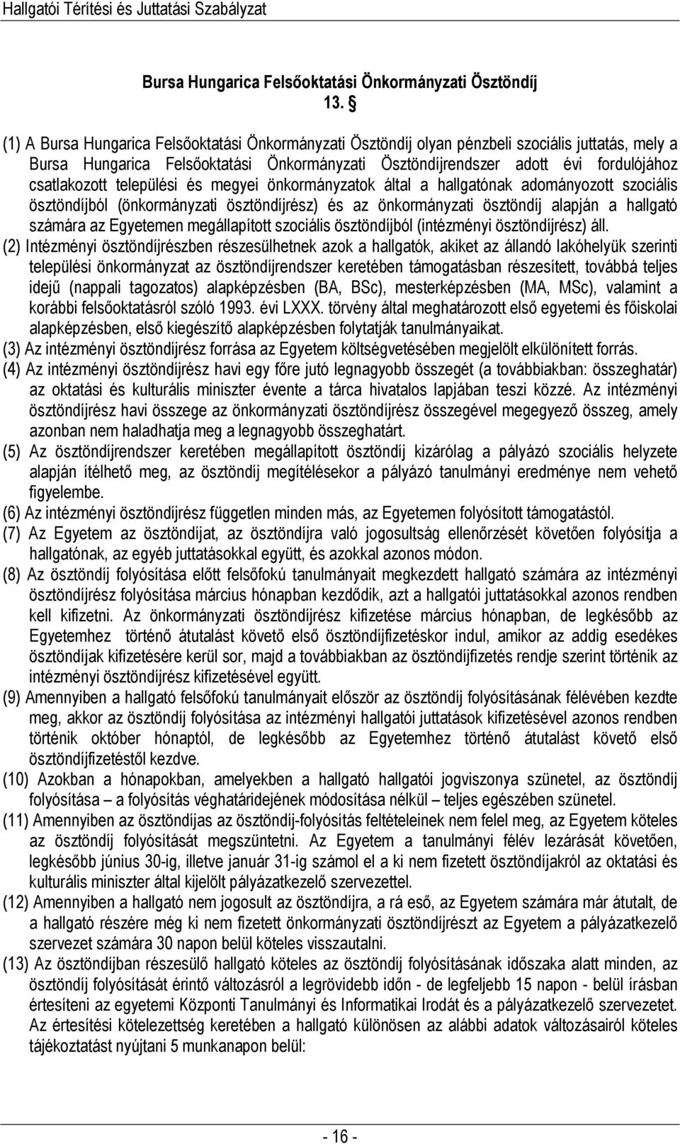 települési és megyei önkormányzatok által a hallgatónak adományozott szociális ösztöndíjból (önkormányzati ösztöndíjrész) és az önkormányzati ösztöndíj alapján a hallgató számára az Egyetemen