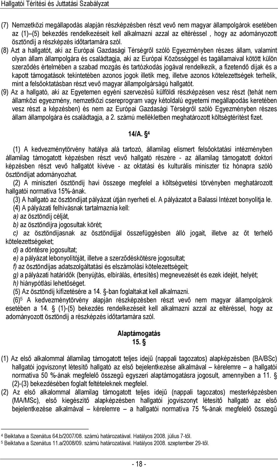 (8) Azt a hallgatót, aki az Európai Gazdasági Térségrıl szóló Egyezményben részes állam, valamint olyan állam állampolgára és családtagja, aki az Európai Közösséggel és tagállamaival kötött külön