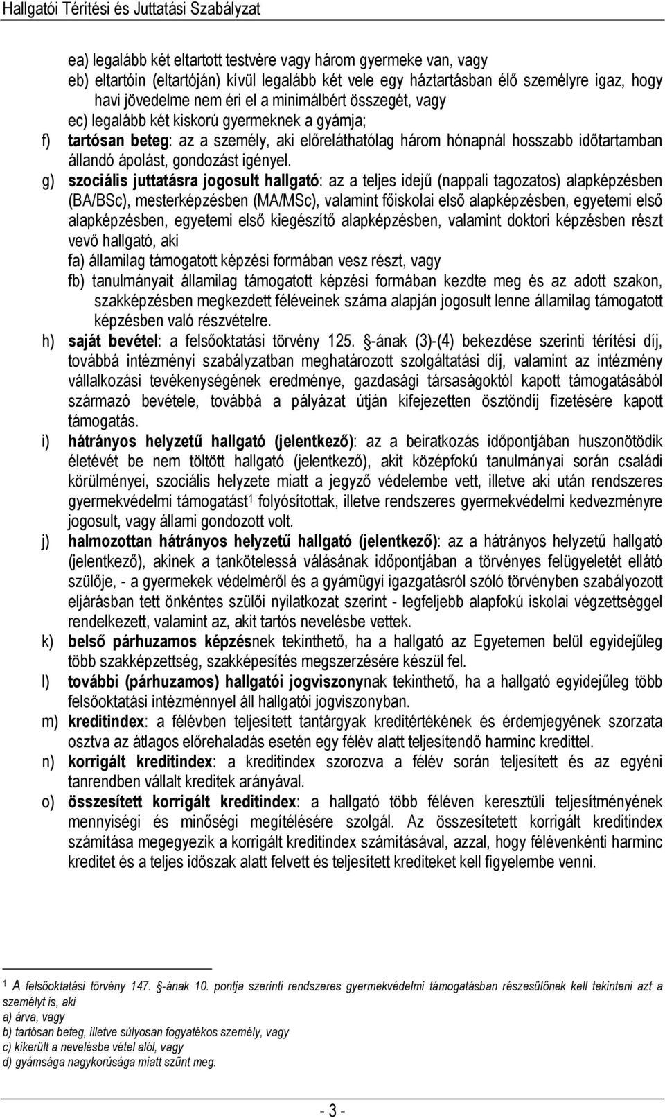 g) szociális juttatásra jogosult hallgató: az a teljes idejő (nappali tagozatos) alapképzésben (BA/BSc), mesterképzésben (MA/MSc), valamint fıiskolai elsı alapképzésben, egyetemi elsı alapképzésben,