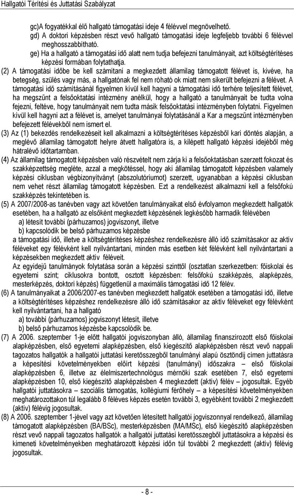 (2) A támogatási idıbe be kell számítani a megkezdett államilag támogatott félévet is, kivéve, ha betegség, szülés vagy más, a hallgatónak fel nem róható ok miatt nem sikerült befejezni a félévet.