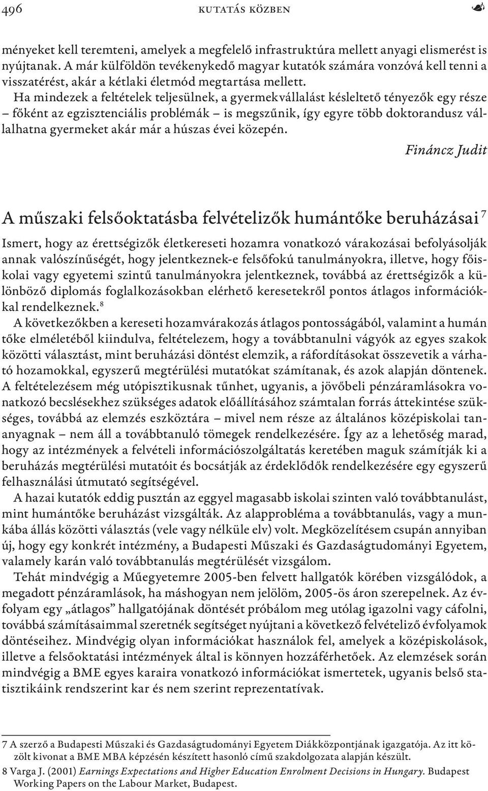 Ha mindezek a feltételek teljesülnek, a gyermekvállalást késleltető tényezők egy része főként az egzisztenciális problémák is megszűnik, így egyre több doktorandusz vállalhatna gyermeket akár már a