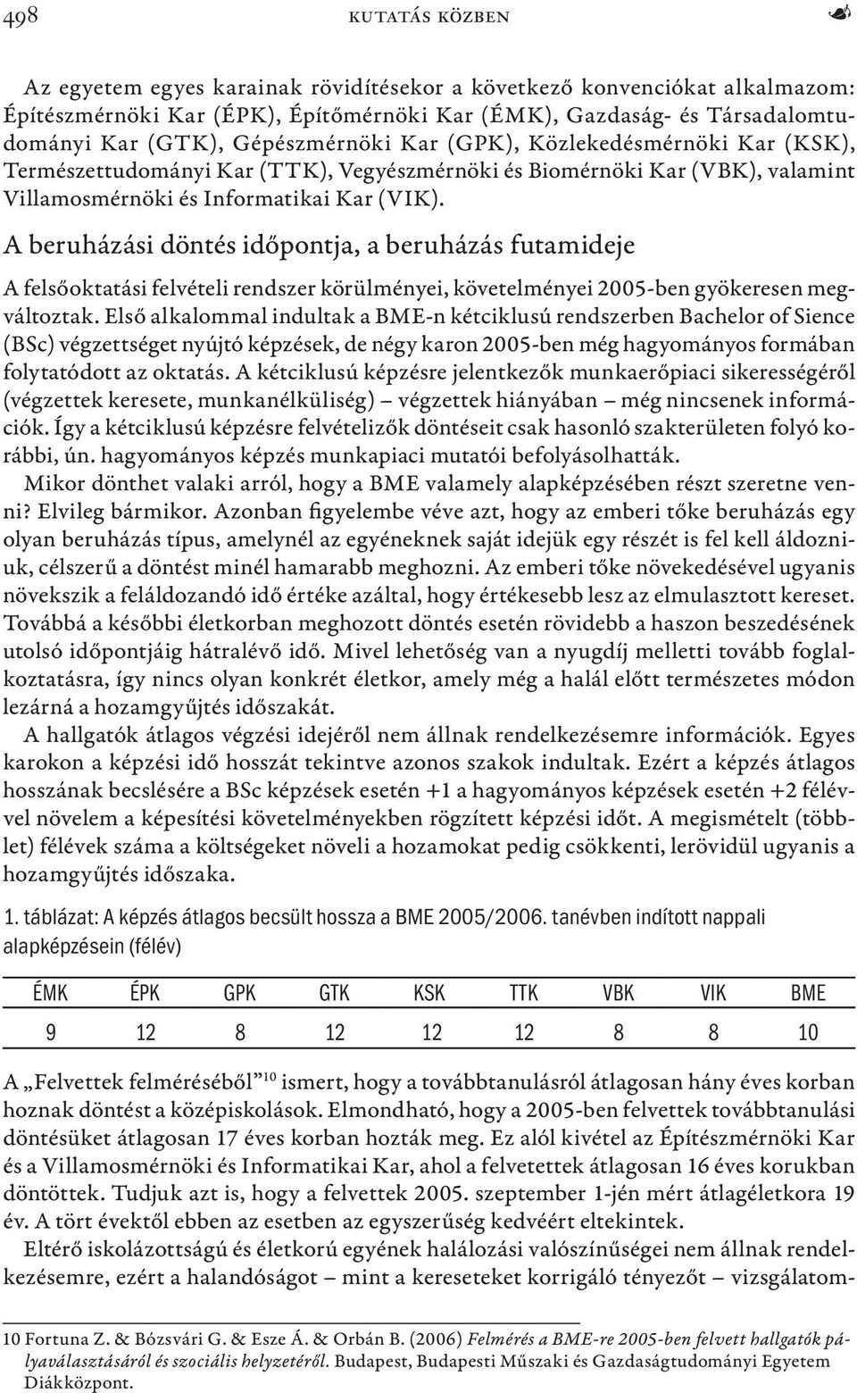 A beruházási döntés időpontja, a beruházás futamideje A felsőoktatási felvételi rendszer körülményei, követelményei 2005-ben gyökeresen megváltoztak.