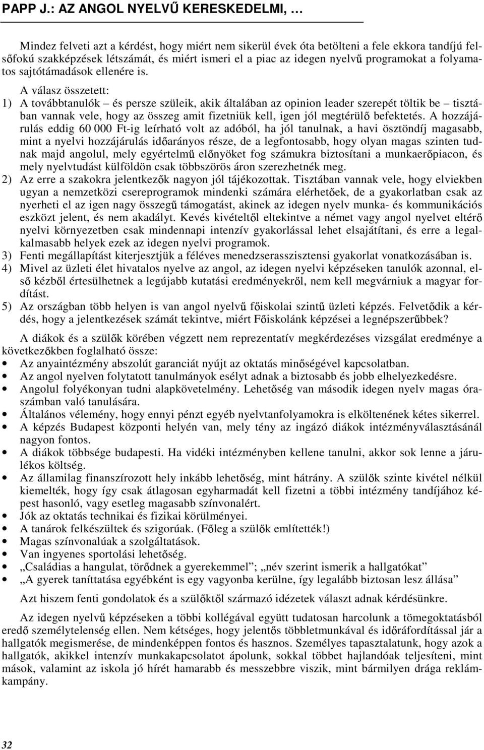 A válasz összetett: 1) A továbbtanulók és persze szüleik, akik általában az opinion leader szerepét töltik be tisztában vannak vele, hogy az amit fizetniük kell, igen jól megtérül befektetés.