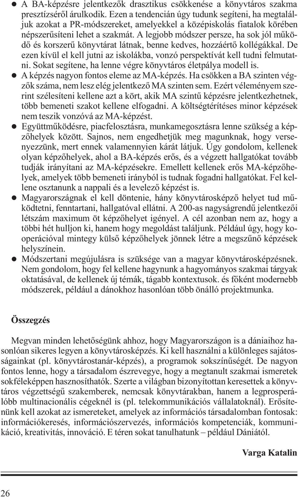 A legjobb módszer persze, ha sok jól működő és korszerű könyvtárat látnak, benne kedves, hozzáértő kollégákkal. De ezen kívül el kell jutni az iskolákba, vonzó perspektívát kell tudni felmutatni.