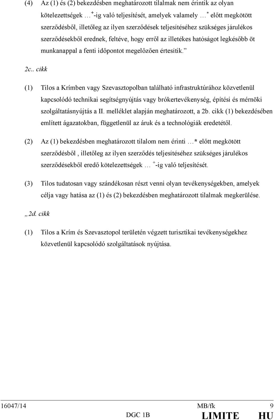 . cikk (1) Tilos a Krímben vagy Szevasztopolban található infrastruktúrához közvetlenül kapcsolódó technikai segítségnyújtás vagy brókertevékenység, építési és mérnöki szolgáltatásnyújtás a II.