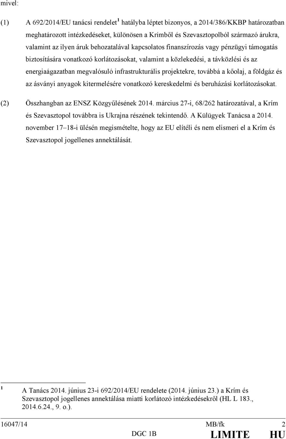 infrastrukturális projektekre, továbbá a kőolaj, a földgáz és az ásványi anyagok kitermelésére vonatkozó kereskedelmi és beruházási korlátozásokat. (2) Összhangban az ENSZ Közgyűlésének 2014.