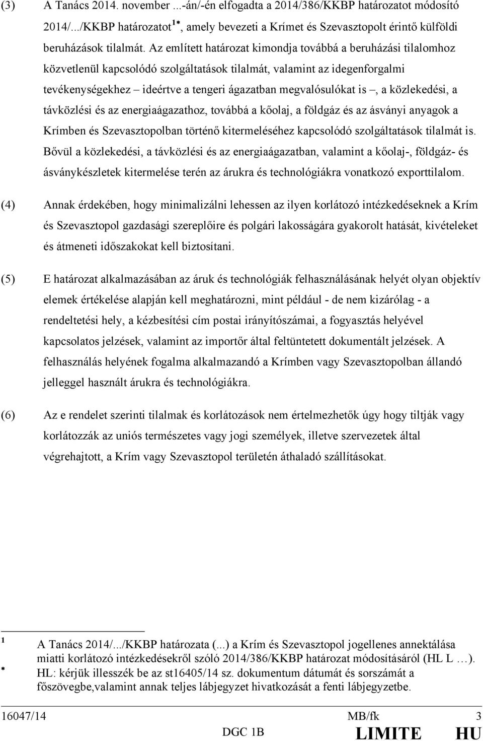 is, a közlekedési, a távközlési és az energiaágazathoz, továbbá a kőolaj, a földgáz és az ásványi anyagok a Krímben és Szevasztopolban történő kitermeléséhez kapcsolódó szolgáltatások tilalmát is.