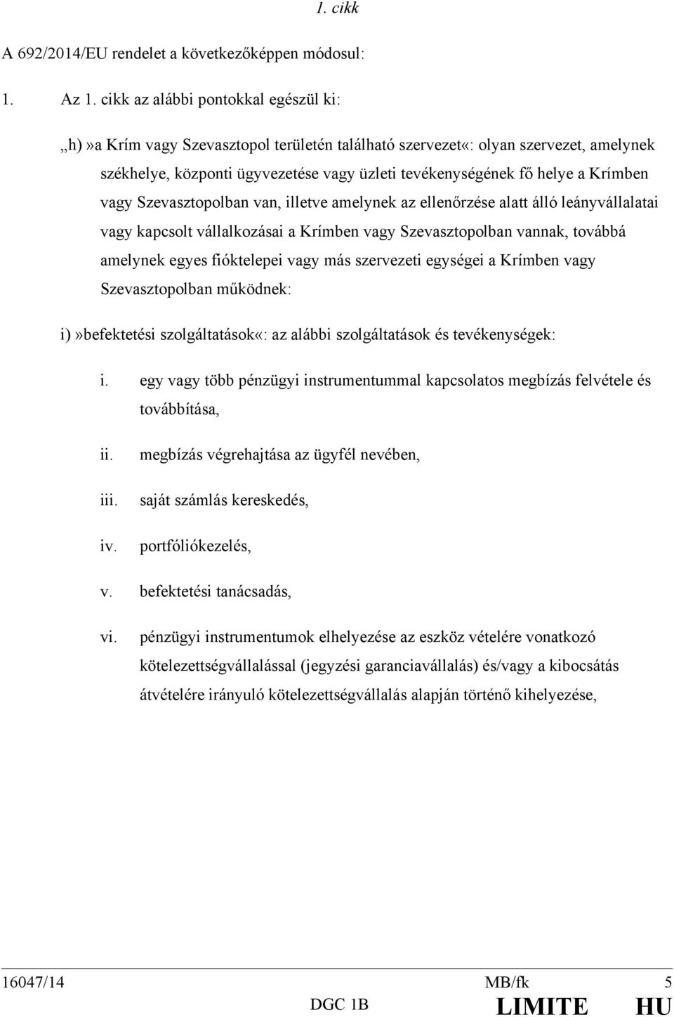 Krímben vagy Szevasztopolban van, illetve amelynek az ellenőrzése alatt álló leányvállalatai vagy kapcsolt vállalkozásai a Krímben vagy Szevasztopolban vannak, továbbá amelynek egyes fióktelepei vagy