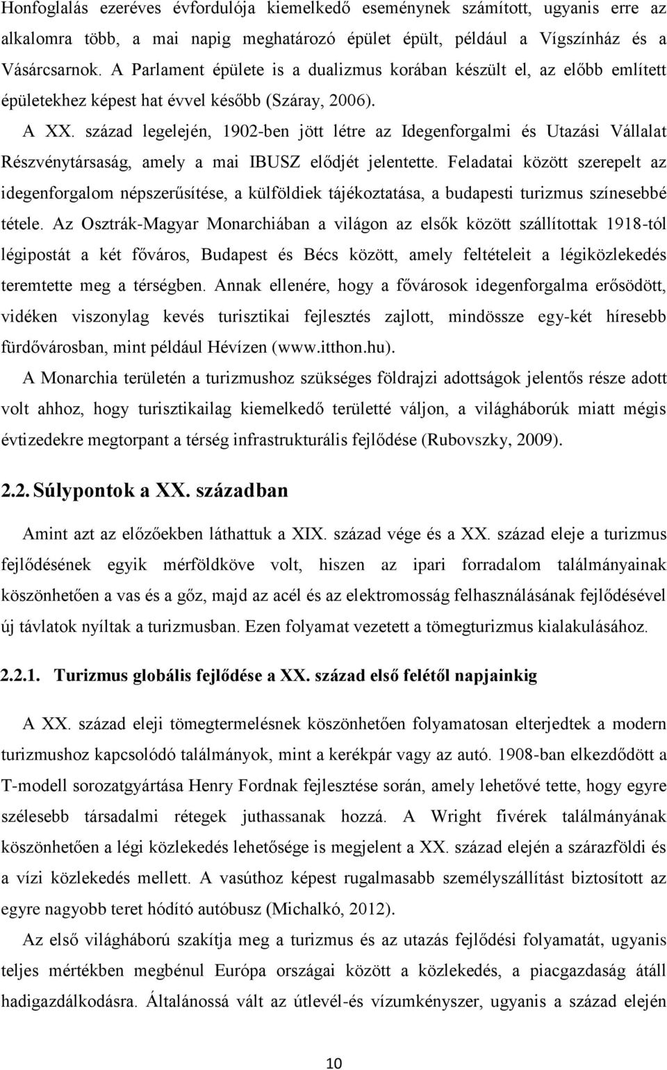 század legelején, 1902-ben jött létre az Idegenforgalmi és Utazási Vállalat Részvénytársaság, amely a mai IBUSZ elődjét jelentette.