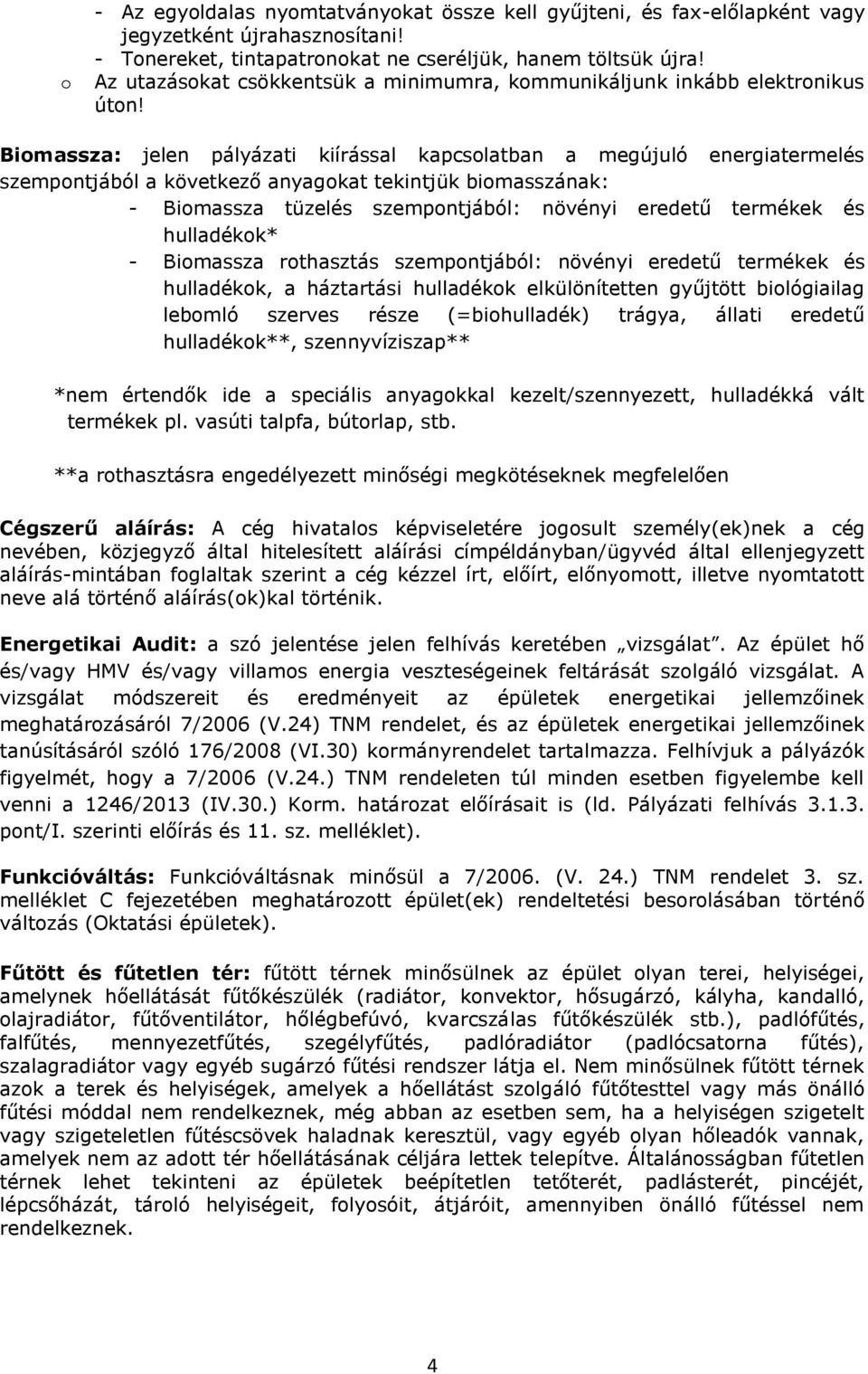 Bimassza: jelen pályázati kiírással kapcslatban a megújuló energiatermelés szempntjából a következő anyagkat tekintjük bimasszának: - Bimassza tüzelés szempntjából: növényi eredetű termékek és