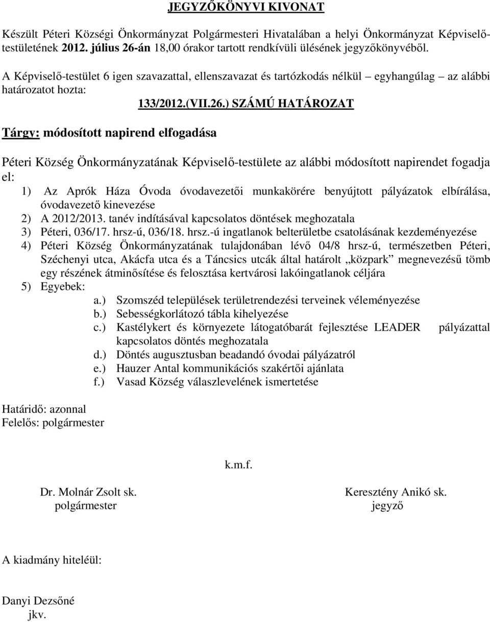 ) SZÁMÚ HATÁROZAT Tárgy: módosított napirend elfogadása Péteri Község Önkormányzatának Képviselő-testülete az alábbi módosított napirendet fogadja el: 1) Az Aprók Háza Óvoda óvodavezetői munkakörére