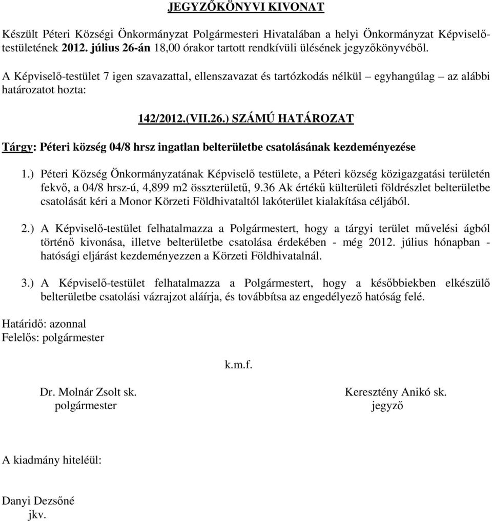 36 Ak értékű külterületi földrészlet belterületbe csatolását kéri a Monor Körzeti Földhivataltól lakóterület kialakítása céljából. 2.