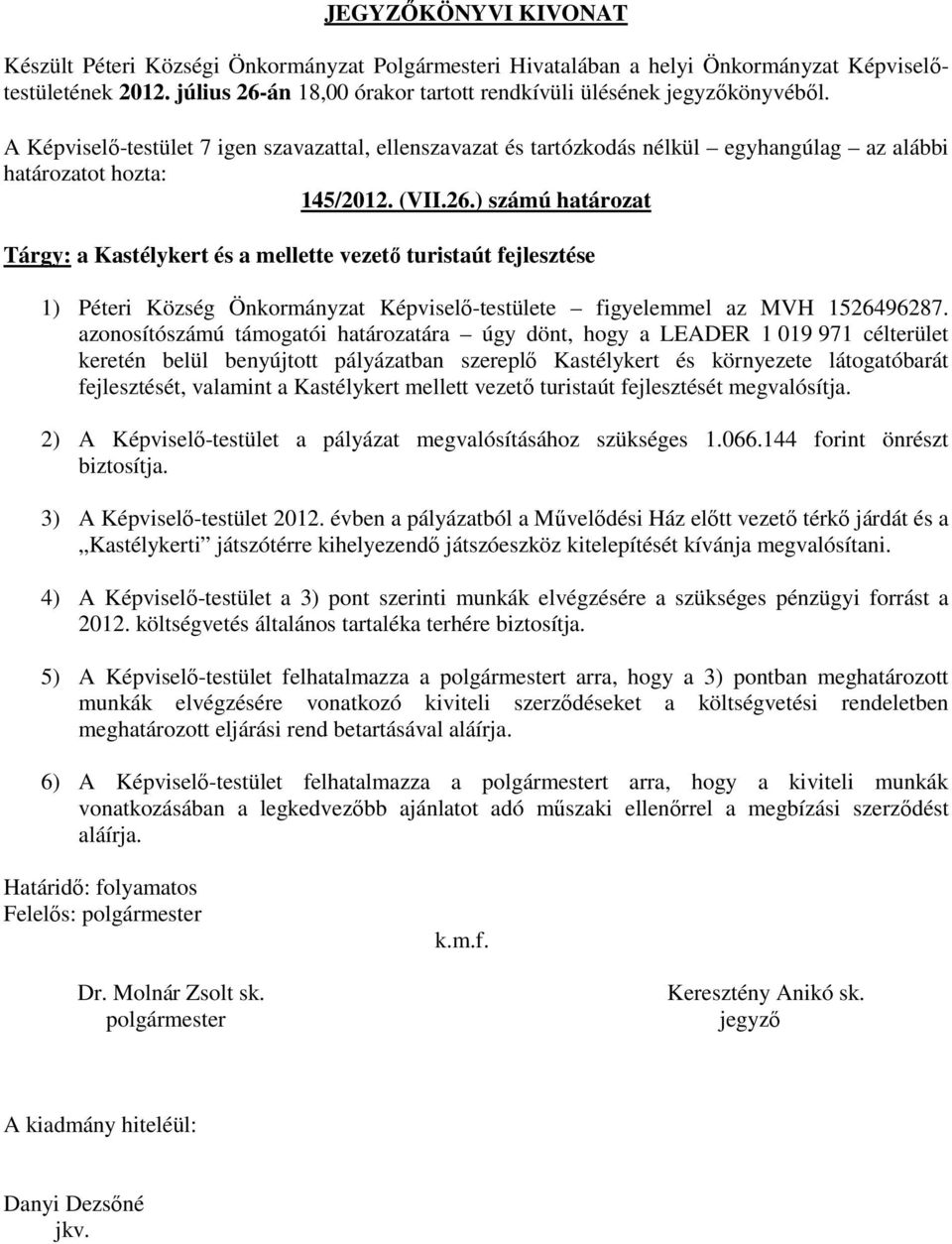 Kastélykert mellett vezető turistaút fejlesztését megvalósítja. 2) A Képviselő-testület a pályázat megvalósításához szükséges 1.066.144 forint önrészt biztosítja. 3) A Képviselő-testület 2012.