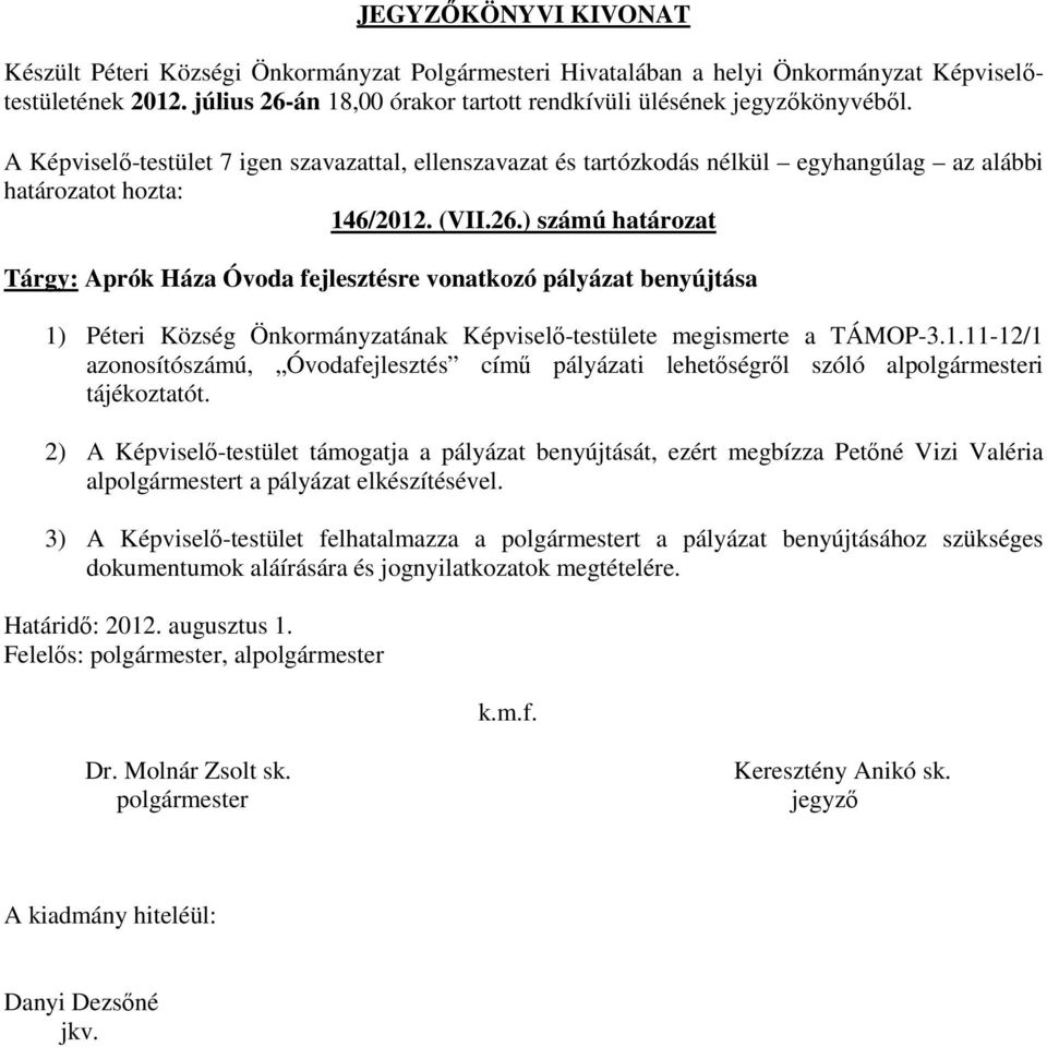 ) számú határozat Tárgy: Aprók Háza Óvoda fejlesztésre vonatkozó pályázat benyújtása 1) Péteri Község Önkormányzatának Képviselő-testülete megismerte a TÁMOP-3.