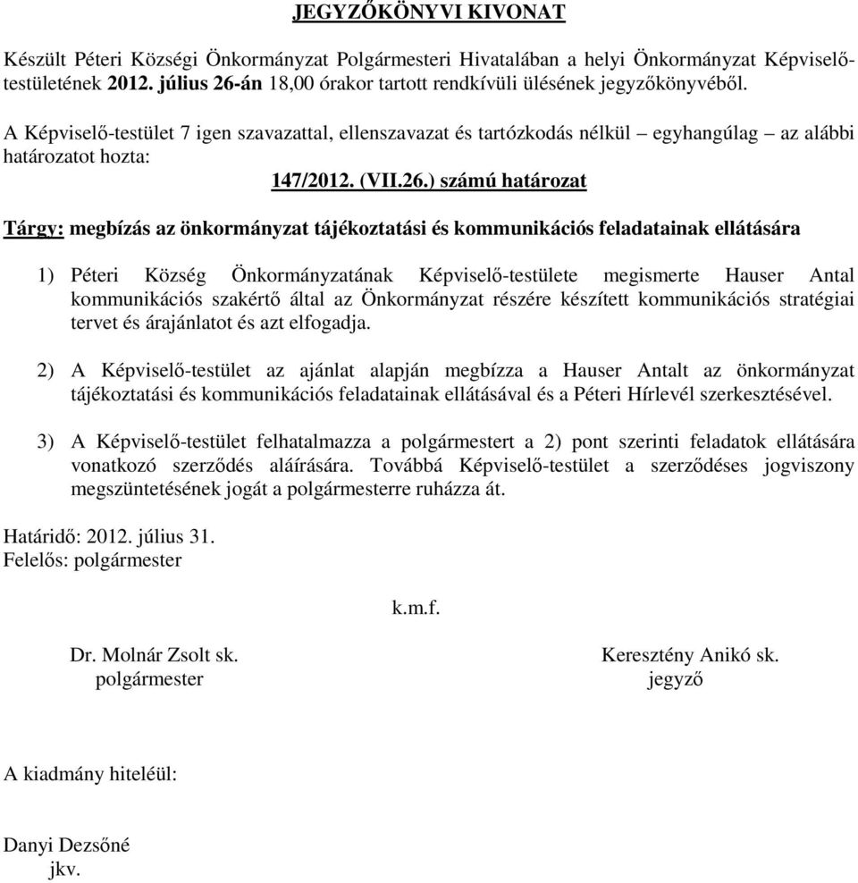 ) számú határozat Tárgy: megbízás az önkormányzat tájékoztatási és kommunikációs feladatainak ellátására 1) Péteri Község Önkormányzatának Képviselő-testülete megismerte Hauser Antal kommunikációs