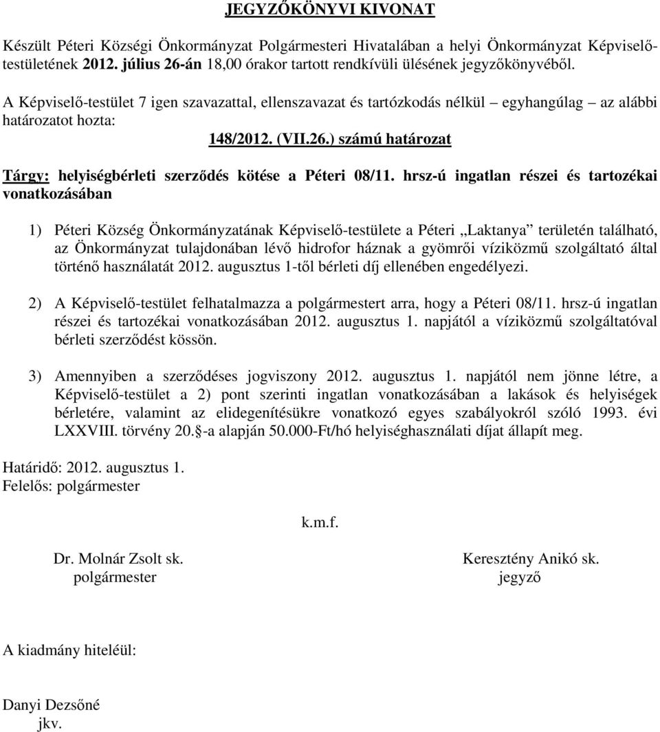 gyömrői víziközmű szolgáltató által történő használatát 2012. augusztus 1-től bérleti díj ellenében engedélyezi. 2) A Képviselő-testület felhatalmazza a t arra, hogy a Péteri 08/11.