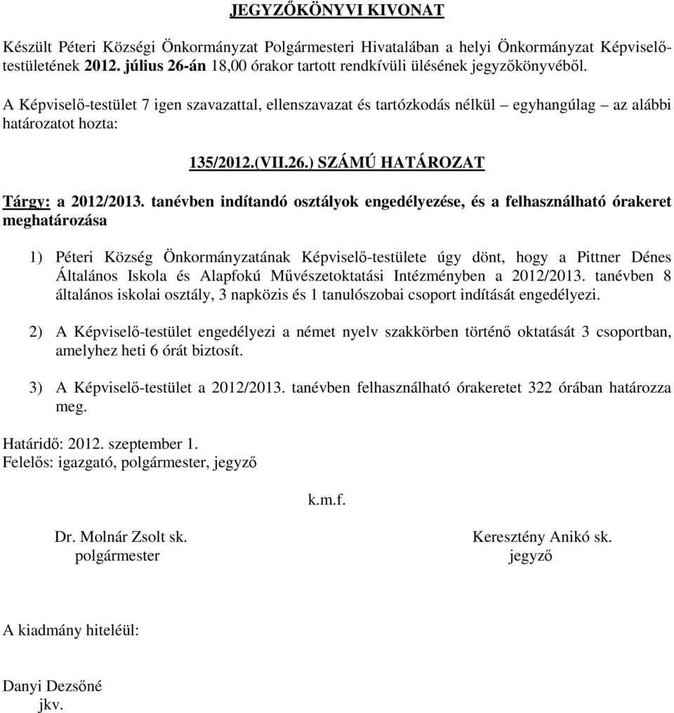 Iskola és Alapfokú Művészetoktatási Intézményben a 2012/2013. tanévben 8 általános iskolai osztály, 3 napközis és 1 tanulószobai csoport indítását engedélyezi.