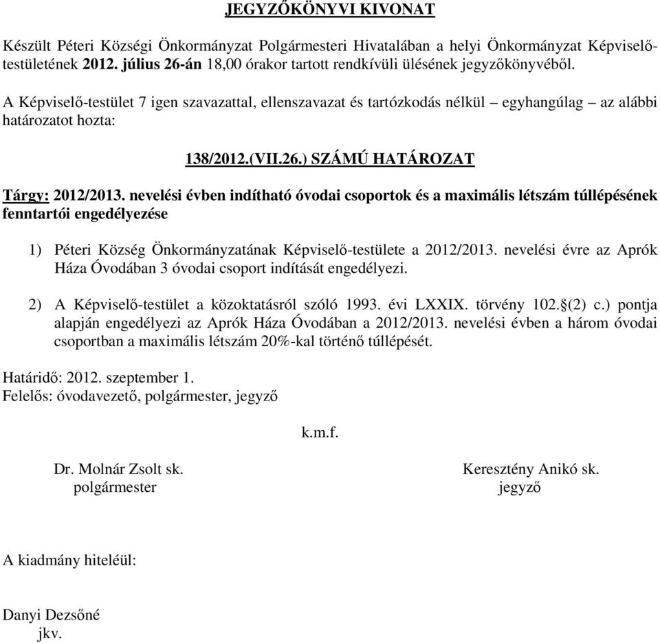 2012/2013. nevelési évre az Aprók Háza Óvodában 3 óvodai csoport indítását engedélyezi. 2) A Képviselő-testület a közoktatásról szóló 1993. évi LXXIX. törvény 102.