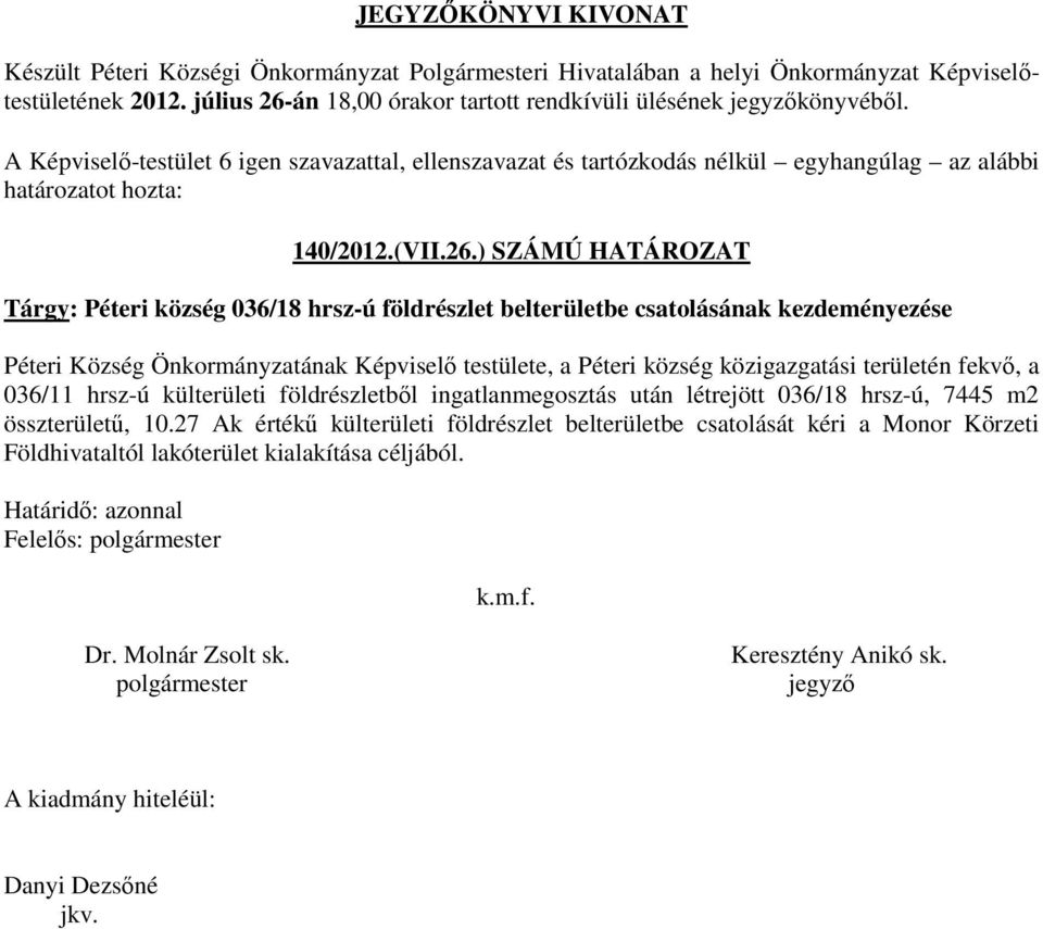 ) SZÁMÚ HATÁROZAT Tárgy: Péteri község 036/18 hrsz-ú földrészlet belterületbe csatolásának kezdeményezése Péteri Község Önkormányzatának Képviselő testülete, a Péteri