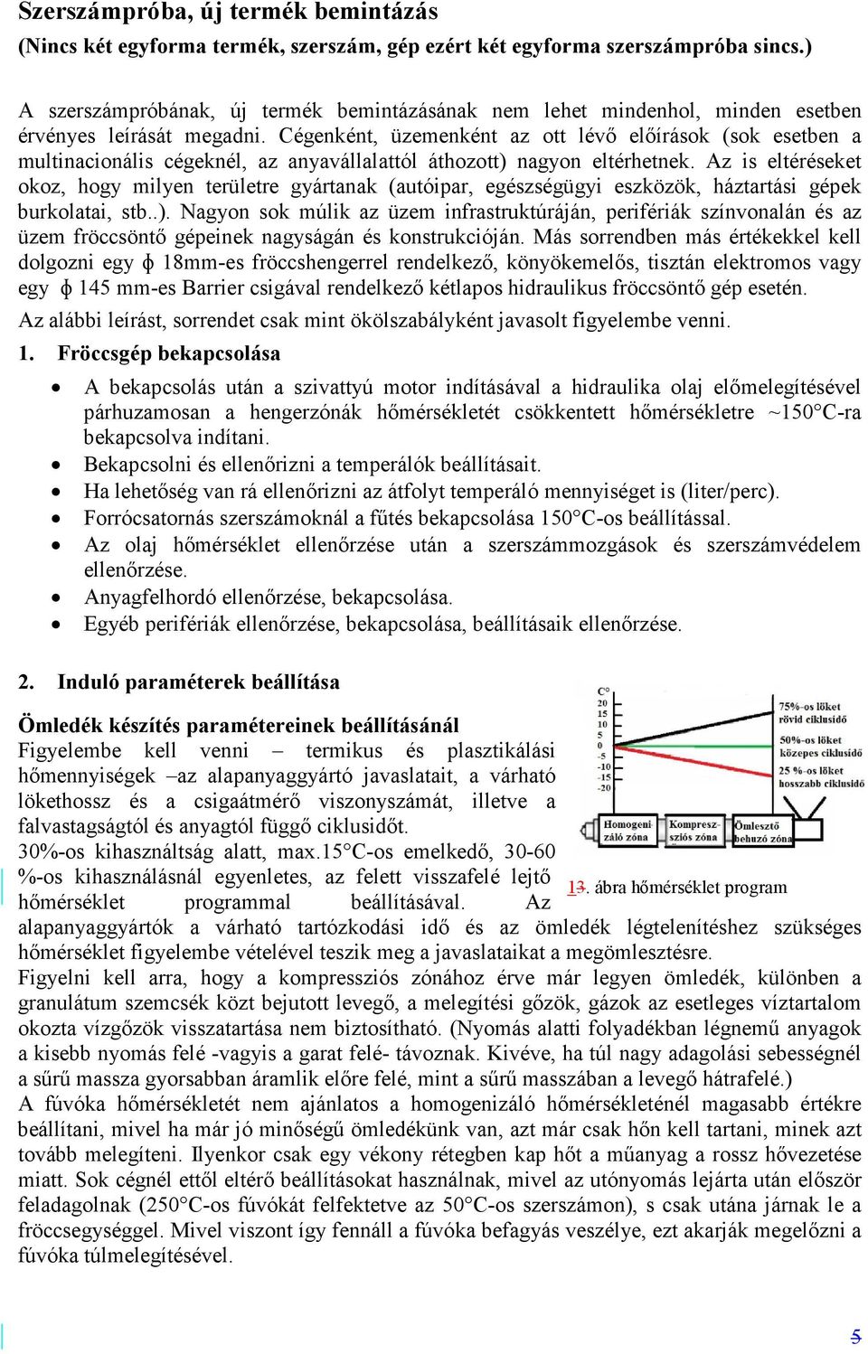 Cégenként, üzemenként az ott lévő előírások (sok esetben a multinacionális cégeknél, az anyavállalattól áthozott) nagyon eltérhetnek.