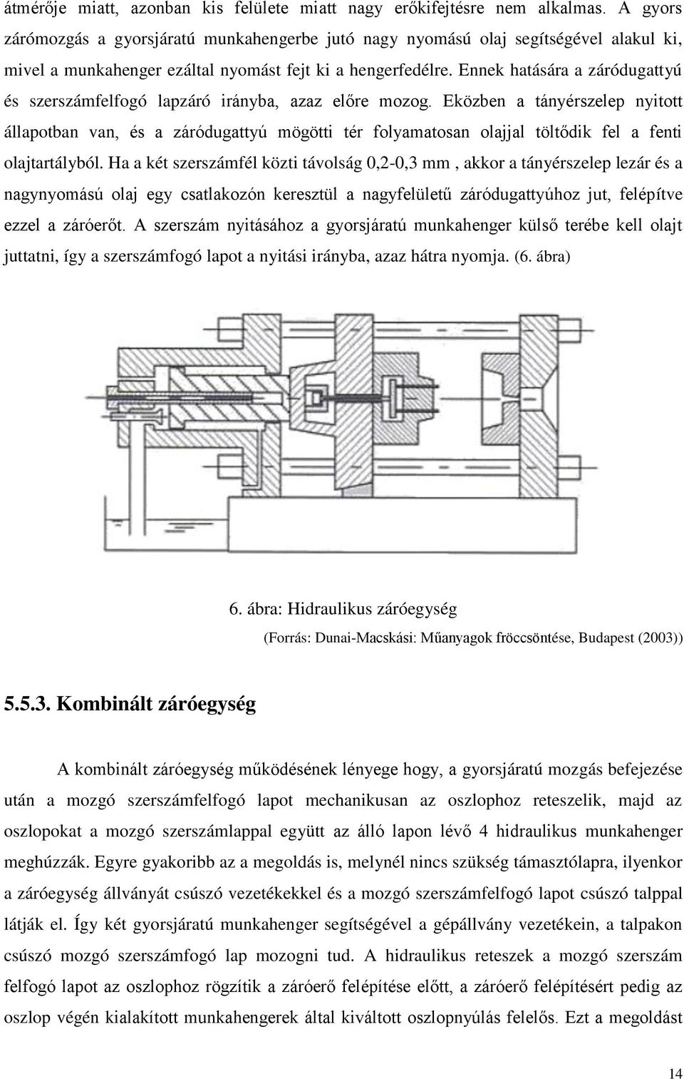 Ennek hatására a záródugattyú és szerszámfelfogó lapzáró irányba, azaz előre mozog.