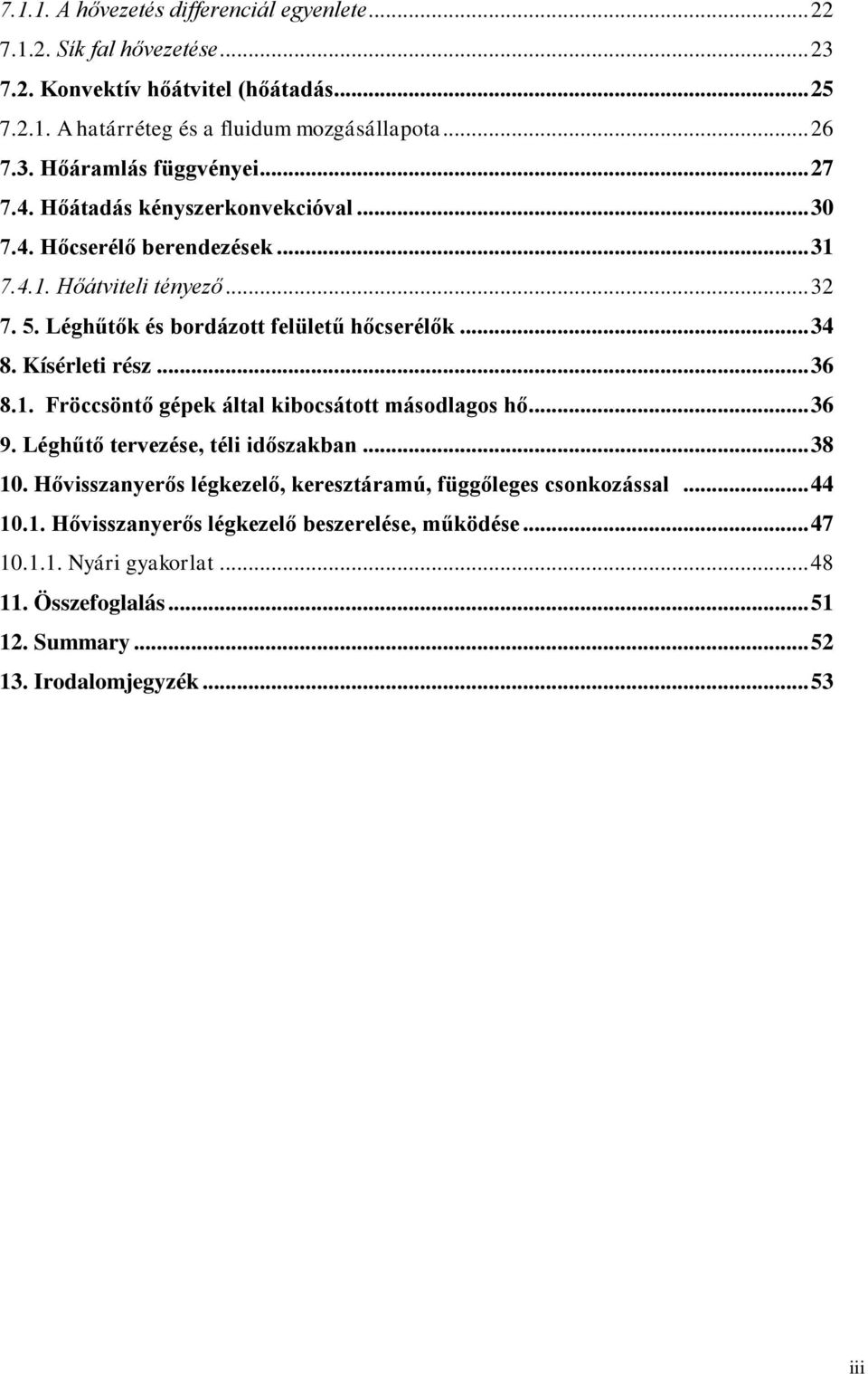 Kísérleti rész... 36 8.1. Fröccsöntő gépek által kibocsátott másodlagos hő... 36 9. Léghűtő tervezése, téli időszakban... 38 10.