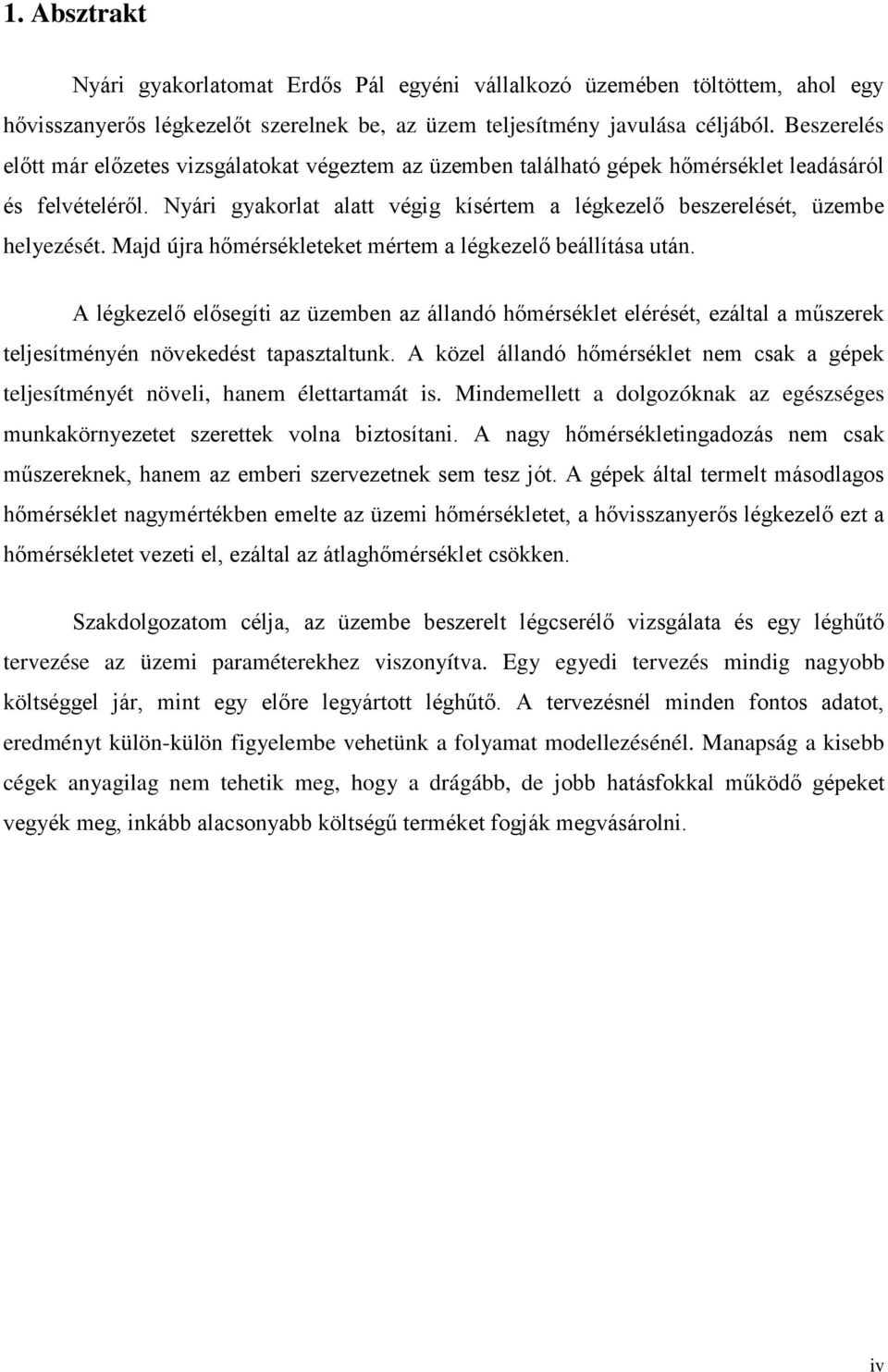 Nyári gyakorlat alatt végig kísértem a légkezelő beszerelését, üzembe helyezését. Majd újra hőmérsékleteket mértem a légkezelő beállítása után.