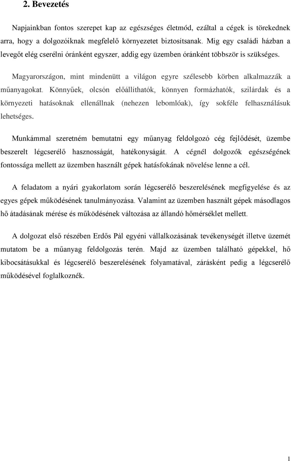 Magyarországon, mint mindenütt a világon egyre szélesebb körben alkalmazzák a műanyagokat.