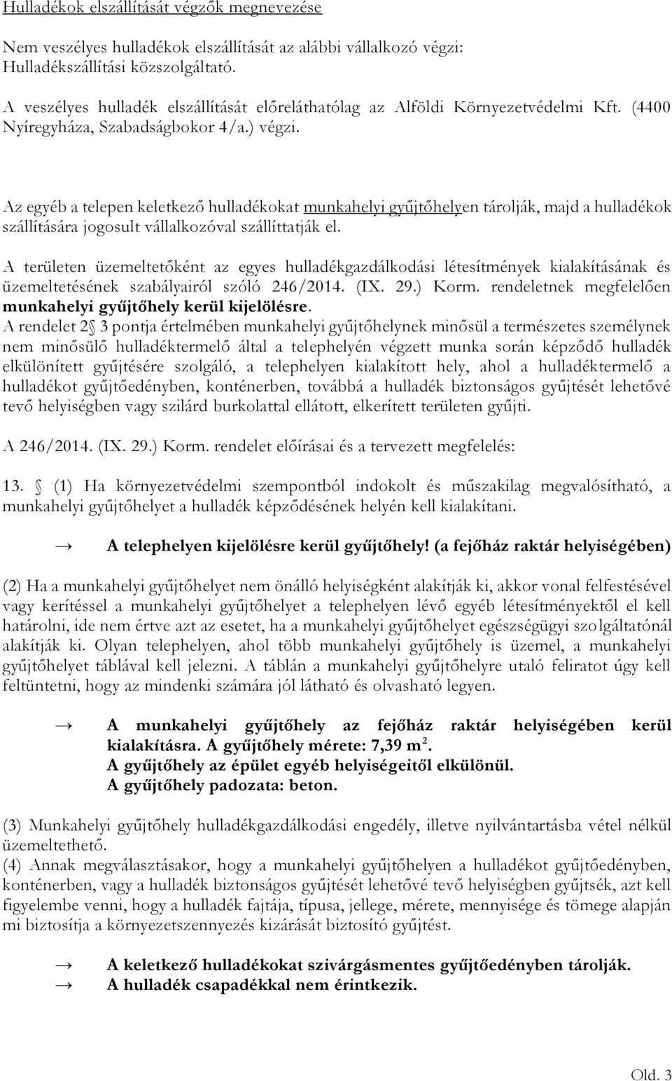 Az egyéb a telepen keletkező at munkahelyi gyűjtőhelyen tárolják, majd a szállítására jogosult vállalkozóval szállíttatják el.