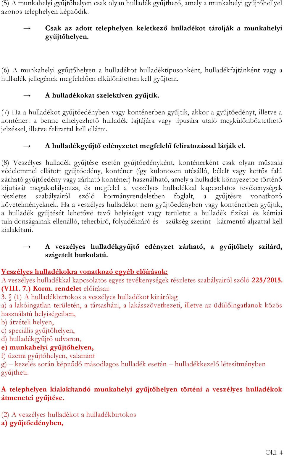 (6) A munkahelyi gyűjtőhelyen a hulladékot hulladéktípusonként, hulladékfajtánként vagy a hulladék jellegének megfelelően elkülönítetten kell gyűjteni. A at szelektíven gyűjtik.