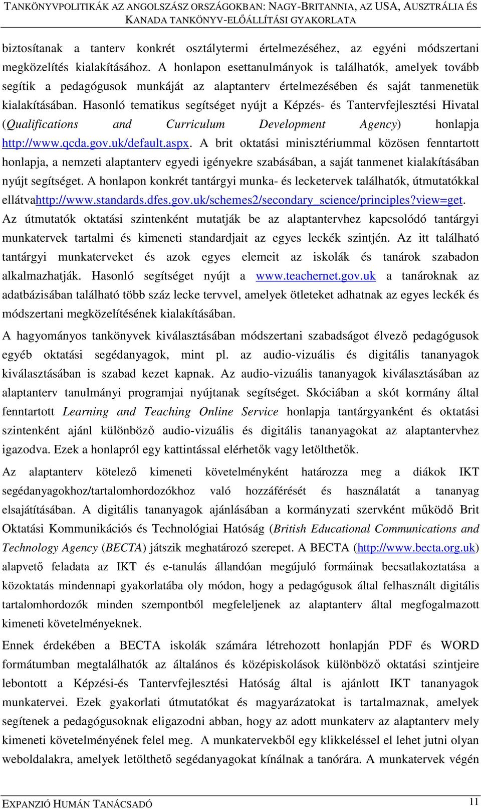 Hasonló tematikus segítséget nyújt a Képzés- és Tantervfejlesztési Hivatal (Qualifications and Curriculum Development Agency) honlapja http://www.qcda.gov.uk/default.aspx.