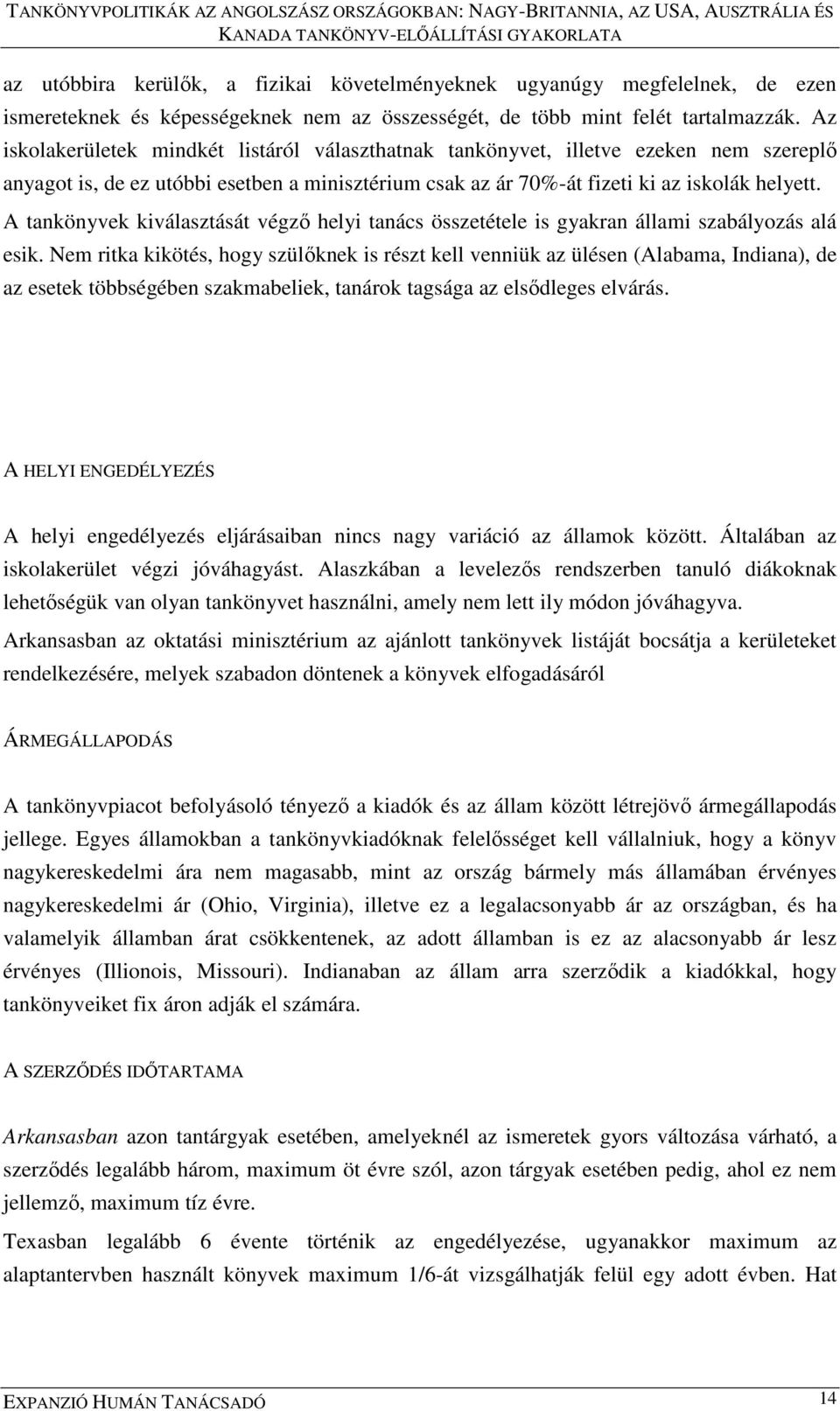 A tankönyvek kiválasztását végző helyi tanács összetétele is gyakran állami szabályozás alá esik.