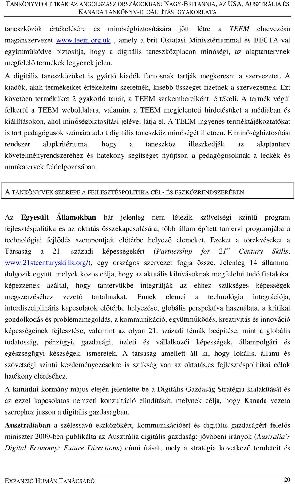 A digitális taneszközöket is gyártó kiadók fontosnak tartják megkeresni a szervezetet. A kiadók, akik termékeiket értékeltetni szeretnék, kisebb összeget fizetnek a szervezetnek.