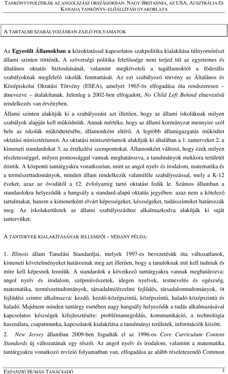 Az ezt szabályozó törvény az Általános és Középiskolai Oktatási Törvény (ESEA), amelyet 1965-ös elfogadása óta rendszeresen átnevezve átalakítanak.