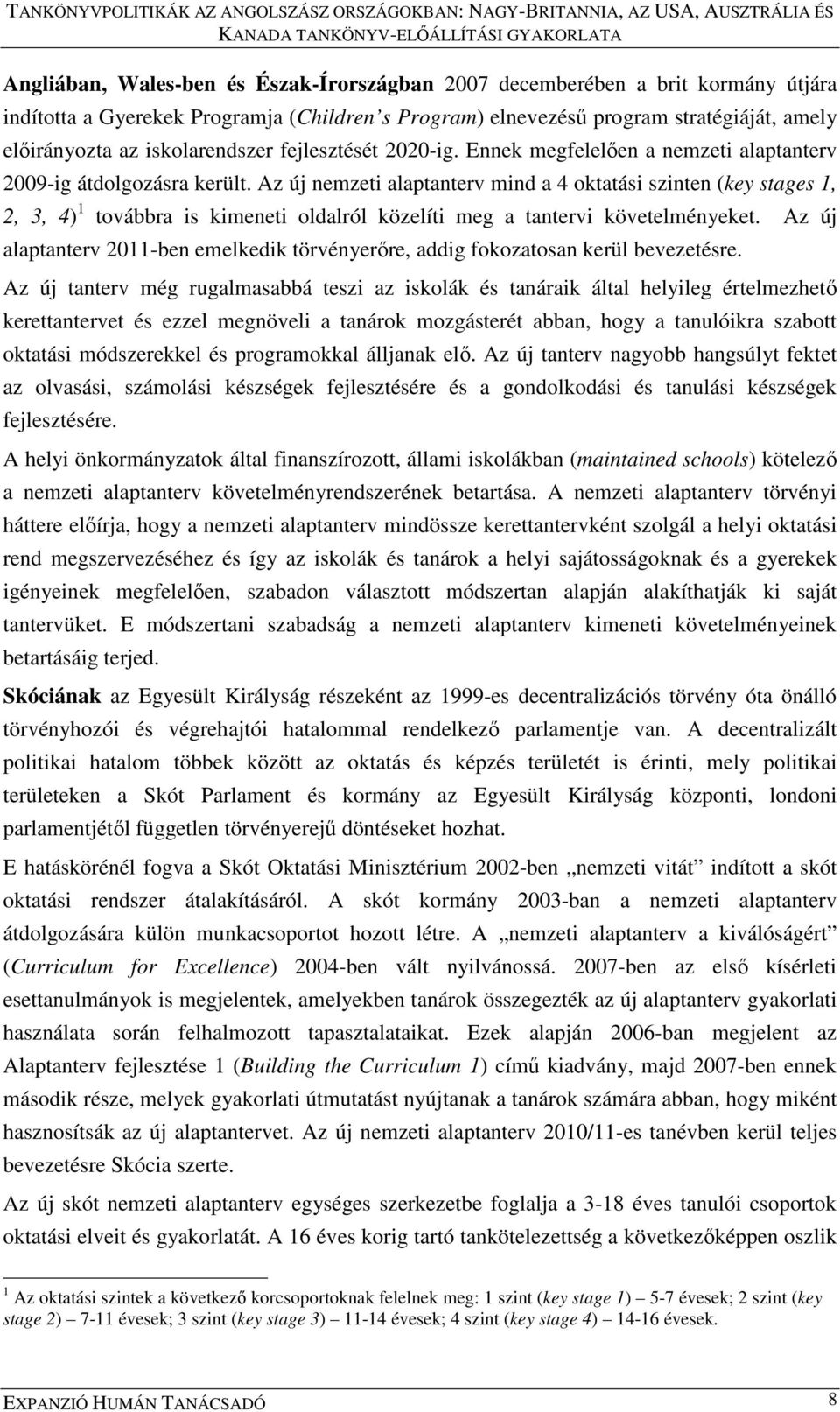 Az új nemzeti alaptanterv mind a 4 oktatási szinten (key stages 1, 2, 3, 4) 1 továbbra is kimeneti oldalról közelíti meg a tantervi követelményeket.