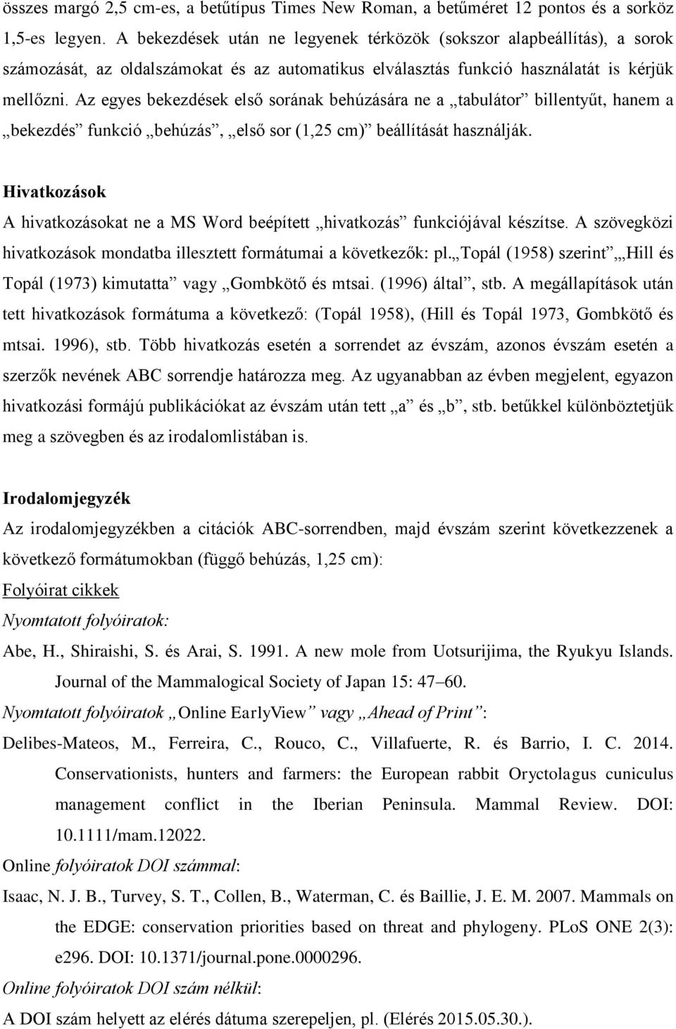 Az egyes bekezdések első sorának behúzására ne a tabulátor billentyűt, hanem a bekezdés funkció behúzás, első sor (1,25 cm) beállítását használják.