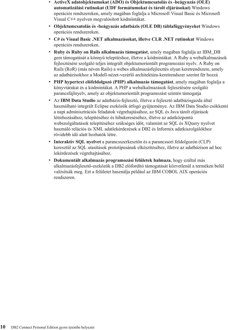 v C# és Visual Basic.NET alkalmazásokat, illetve CLR.NET rutinokat Windows operációs rendszereken.