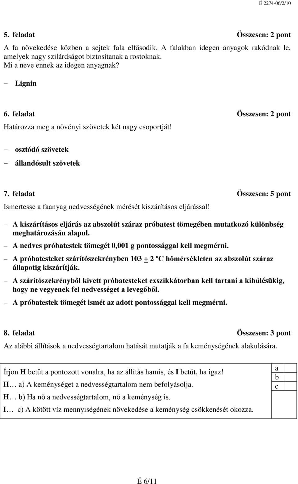 feladat Összesen: 5 pont Ismertesse a faanyag nedvességének mérését kiszárításos eljárással! A kiszárításos eljárás az abszolút száraz próbatest tömegében mutatkozó különbség meghatározásán alapul.