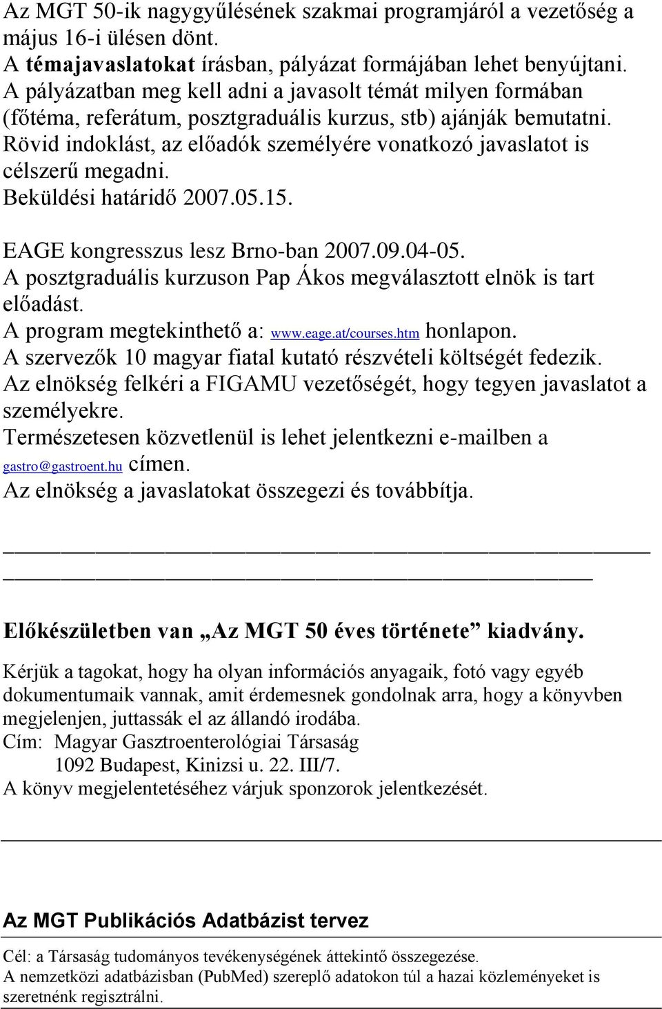 Rövid indoklást, az előadók személyére vonatkozó javaslatot is célszerű megadni. Beküldési határidő 2007.05.15. EAGE kongresszus lesz Brno-ban 2007.09.04-05.