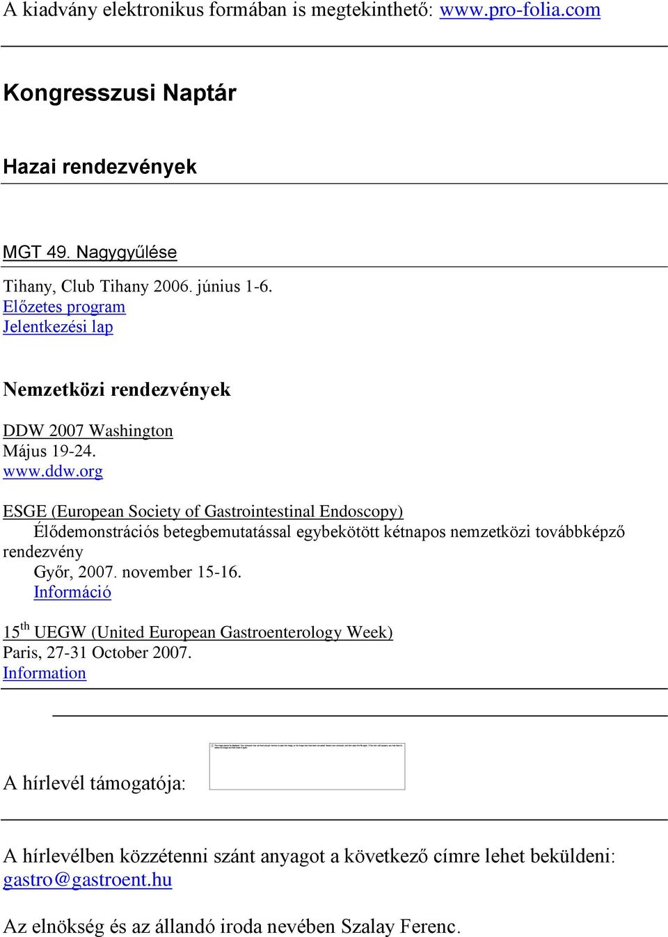 org ESGE (European Society of Gastrointestinal Endoscopy) Élődemonstrációs betegbemutatással egybekötött kétnapos nemzetközi továbbképző rendezvény Győr, 2007. november 15-16.